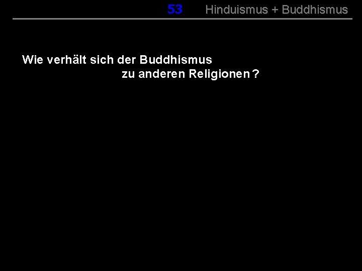 053 Hinduismus + Buddhismus Wie verhält sich der Buddhismus zu anderen Religionen ? 