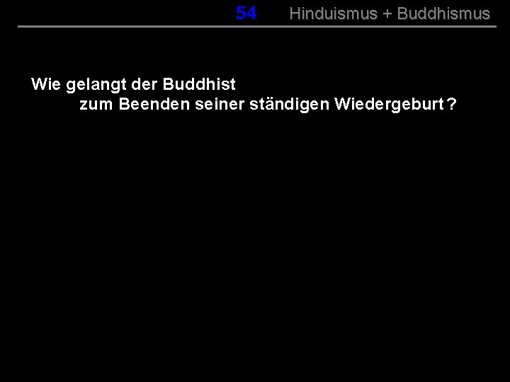 054 Hinduismus + Buddhismus Wie gelangt der Buddhist zum Beenden seiner ständigen Wiedergeburt ?