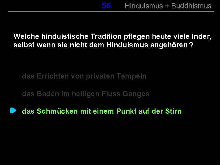 056 Hinduismus + Buddhismus Welche hinduistische Tradition pflegen heute viele Inder, selbst wenn sie