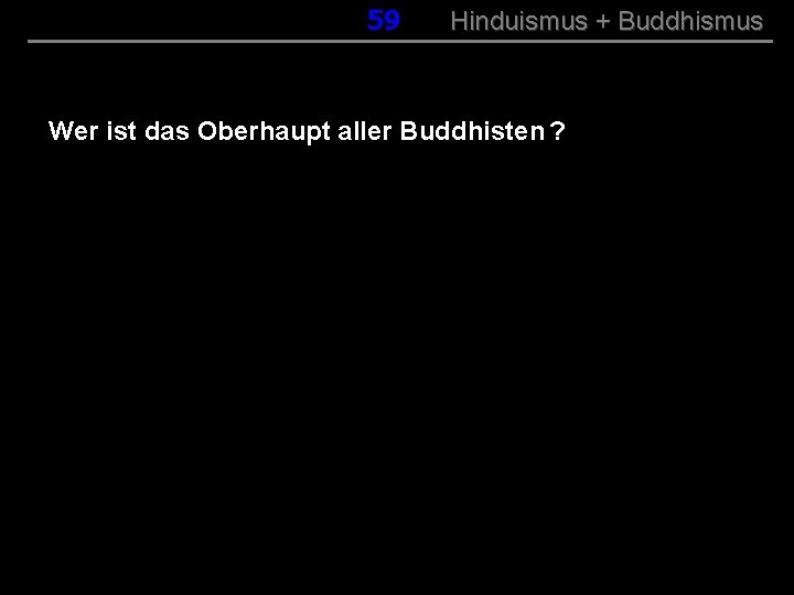 059 Hinduismus + Buddhismus Wer ist das Oberhaupt aller Buddhisten ? 