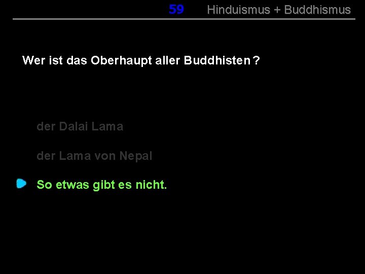 059 Hinduismus + Buddhismus Wer ist das Oberhaupt aller Buddhisten ? der Dalai Lama