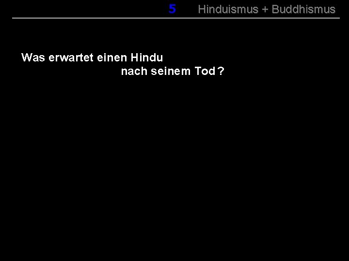 005 Hinduismus + Buddhismus Was erwartet einen Hindu nach seinem Tod ? 