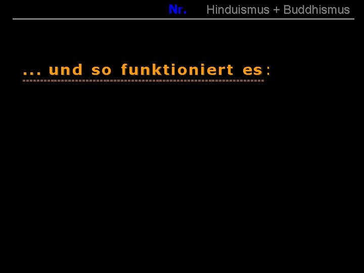 0 Nr. Hinduismus + Buddhismus . . . und so funktioniert es : ===================================