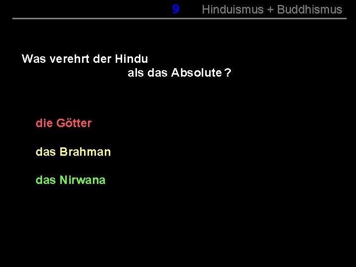 009 Hinduismus + Buddhismus Was verehrt der Hindu als das Absolute ? die Götter