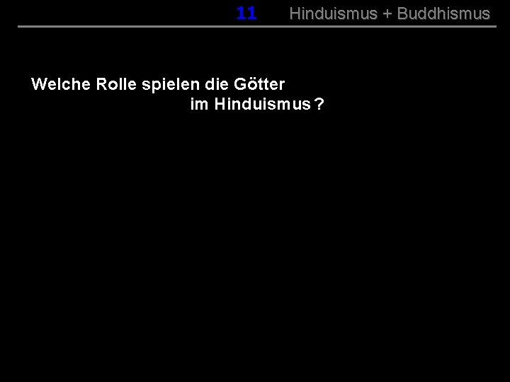 011 Hinduismus + Buddhismus Welche Rolle spielen die Götter im Hinduismus ? 