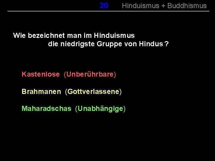 020 Hinduismus + Buddhismus Wie bezeichnet man im Hinduismus die niedrigste Gruppe von Hindus