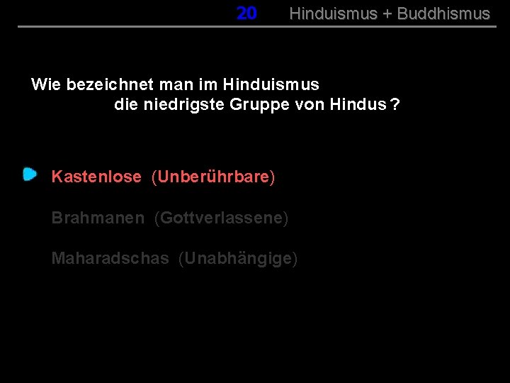 020 Hinduismus + Buddhismus Wie bezeichnet man im Hinduismus die niedrigste Gruppe von Hindus