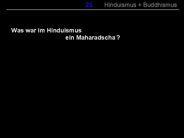 021 Hinduismus + Buddhismus Was war im Hinduismus ein Maharadscha ? 