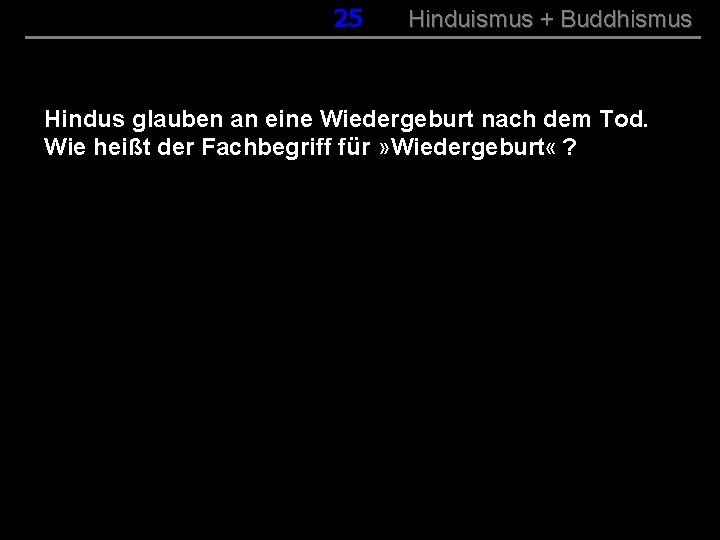 025 Hinduismus + Buddhismus Hindus glauben an eine Wiedergeburt nach dem Tod. Wie heißt