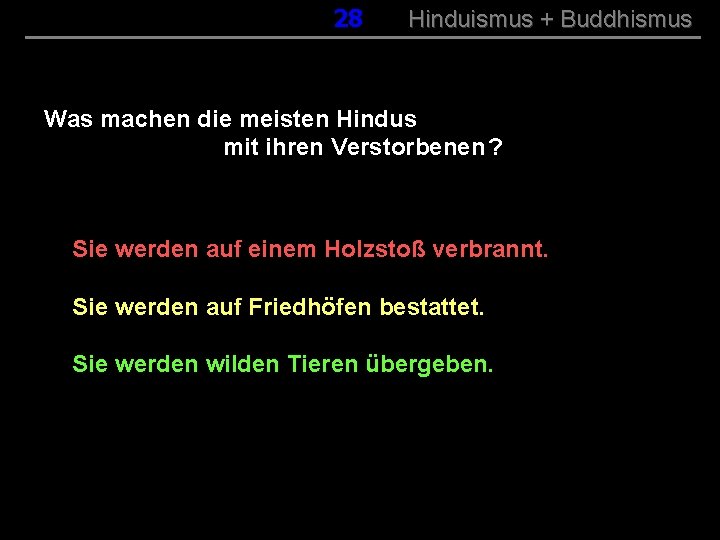 028 Hinduismus + Buddhismus Was machen die meisten Hindus mit ihren Verstorbenen ? Sie