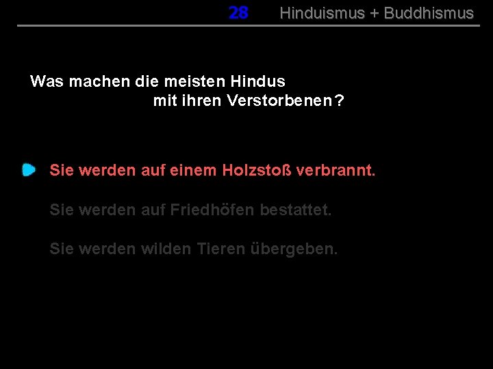 028 Hinduismus + Buddhismus Was machen die meisten Hindus mit ihren Verstorbenen ? Sie