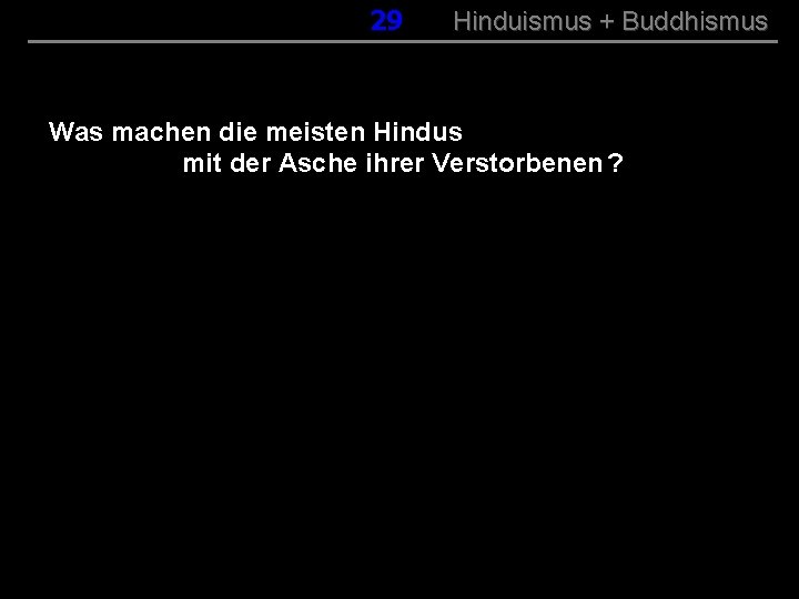 029 Hinduismus + Buddhismus Was machen die meisten Hindus mit der Asche ihrer Verstorbenen