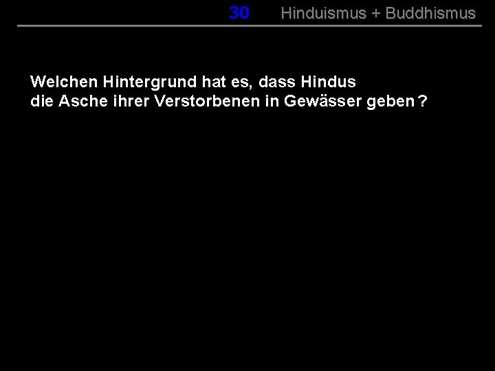 030 Hinduismus + Buddhismus Welchen Hintergrund hat es, dass Hindus die Asche ihrer Verstorbenen