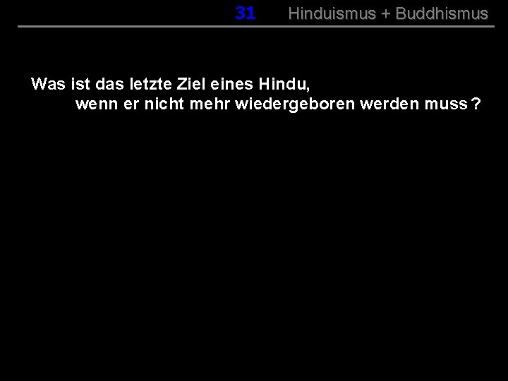 031 Hinduismus + Buddhismus Was ist das letzte Ziel eines Hindu, wenn er nicht