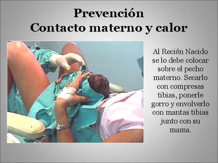Prevención Contacto materno y calor Al Recién Nacido se lo debe colocar sobre el