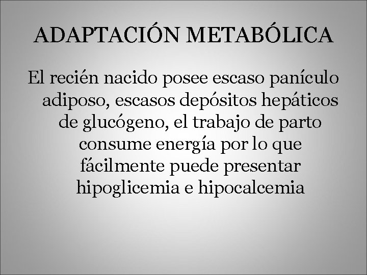 ADAPTACIÓN METABÓLICA El recién nacido posee escaso panículo adiposo, escasos depósitos hepáticos de glucógeno,