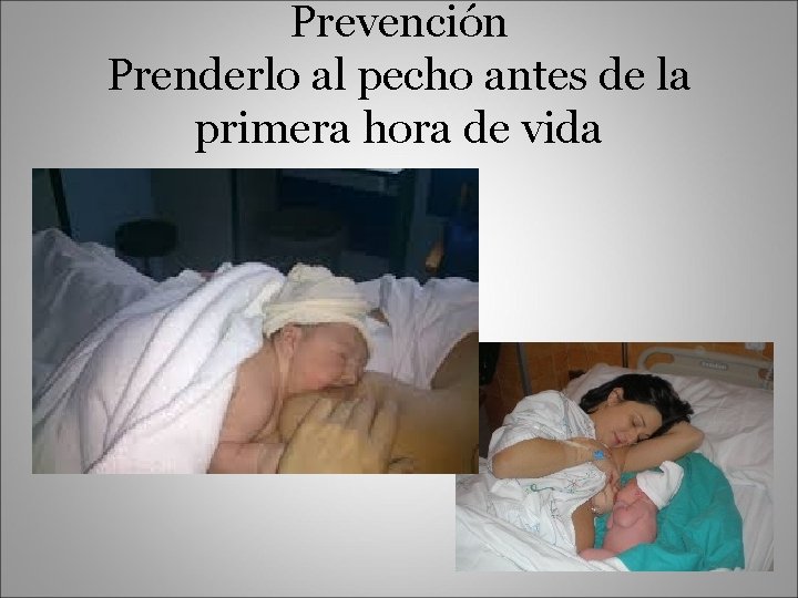 Prevención Prenderlo al pecho antes de la primera hora de vida 