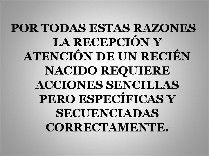 POR TODAS ESTAS RAZONES LA RECEPCIÓN Y ATENCIÓN DE UN RECIÉN NACIDO REQUIERE ACCIONES