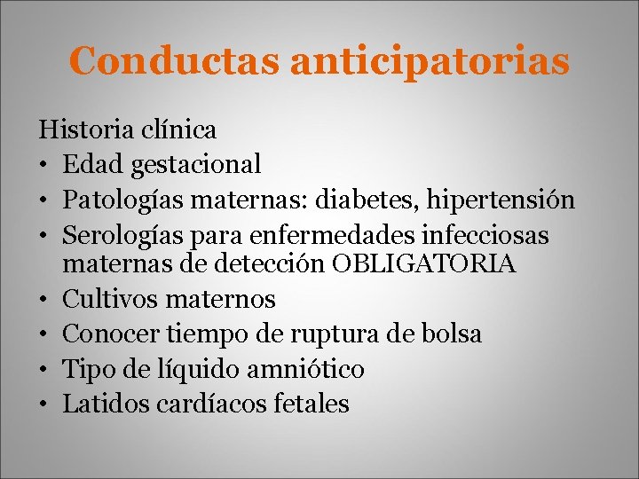 Conductas anticipatorias Historia clínica • Edad gestacional • Patologías maternas: diabetes, hipertensión • Serologías