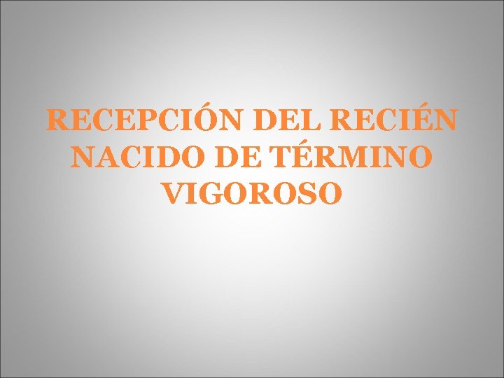 RECEPCIÓN DEL RECIÉN NACIDO DE TÉRMINO VIGOROSO 