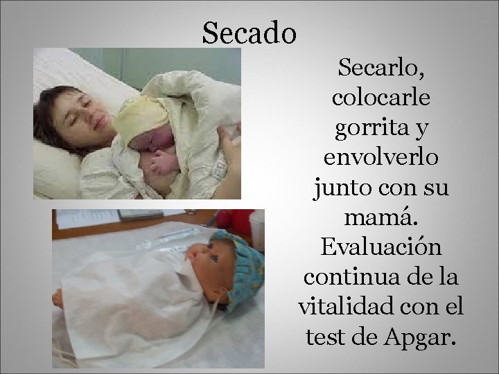 Secado Secarlo, colocarle gorrita y envolverlo junto con su mamá. Evaluación continua de la