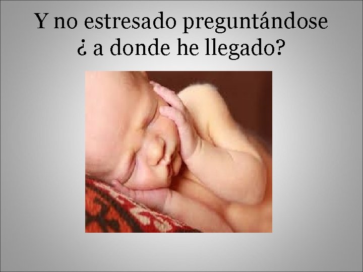 Y no estresado preguntándose ¿ a donde he llegado? 