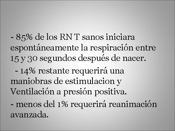 - 85% de los RN T sanos iniciara espontáneamente la respiración entre 15 y
