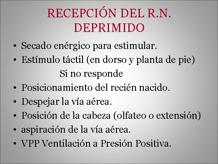 RECEPCIÓN DEL R. N. DEPRIMIDO • Secado enérgico para estimular. • Estímulo táctil (en
