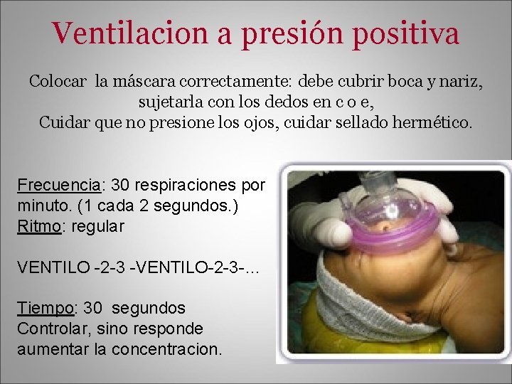 Ventilacion a presión positiva Colocar la máscara correctamente: debe cubrir boca y nariz, sujetarla