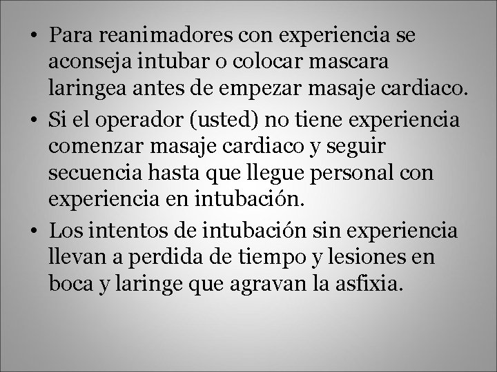  • Para reanimadores con experiencia se aconseja intubar o colocar mascara laringea antes