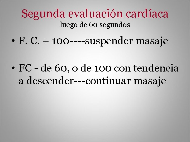 Segunda evaluación cardíaca luego de 60 segundos • F. C. + 100 ----suspender masaje