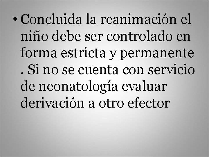  • Concluida la reanimación el niño debe ser controlado en forma estricta y