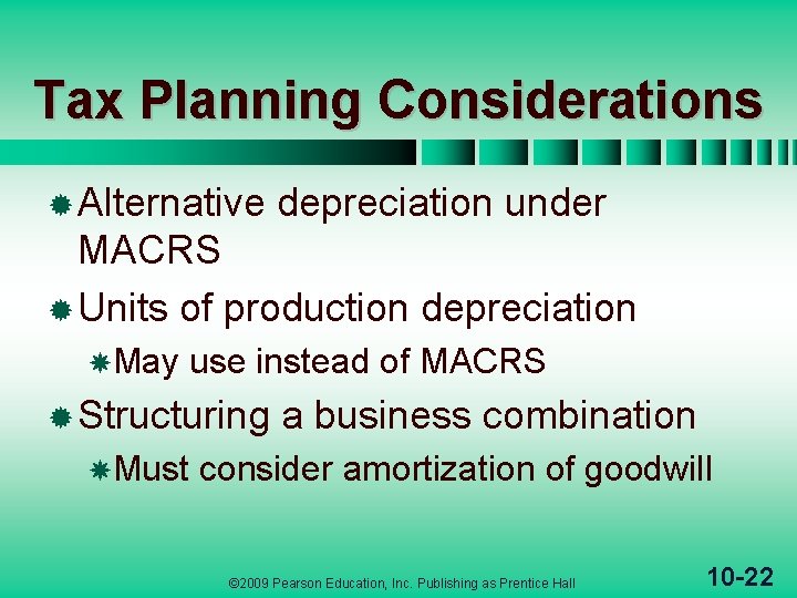 Tax Planning Considerations ® Alternative depreciation under MACRS ® Units of production depreciation May