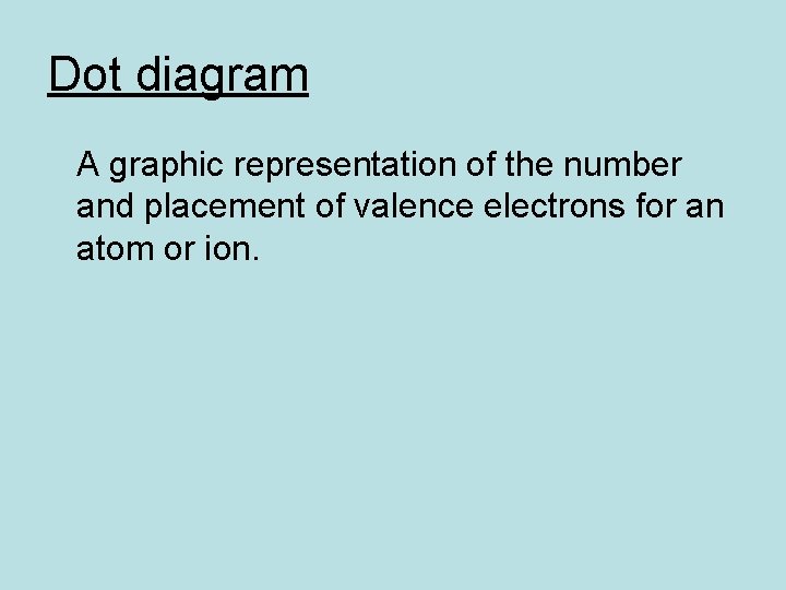 Dot diagram A graphic representation of the number and placement of valence electrons for
