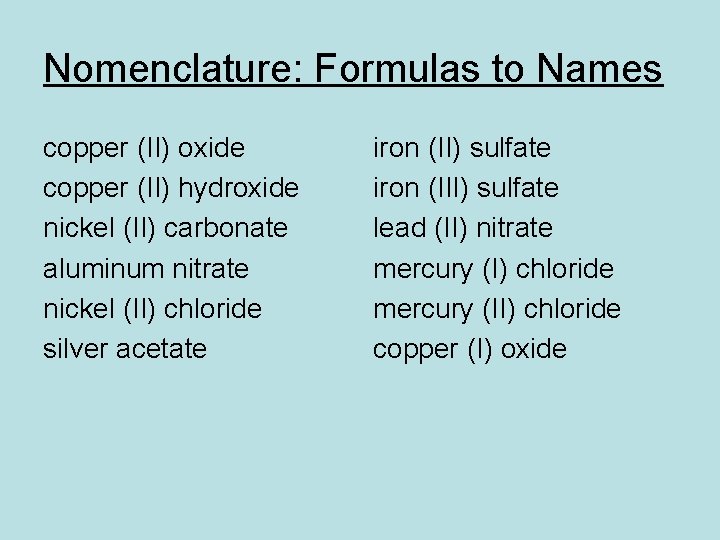 Nomenclature: Formulas to Names copper (II) oxide copper (II) hydroxide nickel (II) carbonate aluminum