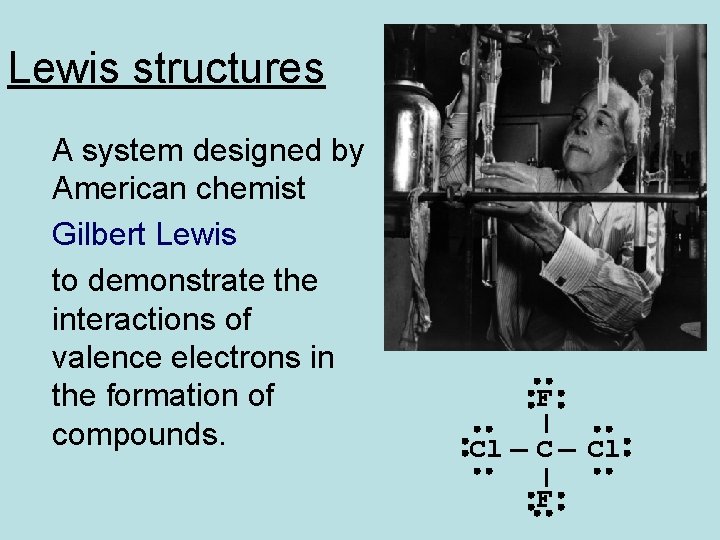 Lewis structures A system designed by American chemist Gilbert Lewis to demonstrate the interactions