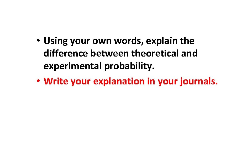 • Using your own words, explain the difference between theoretical and experimental probability.