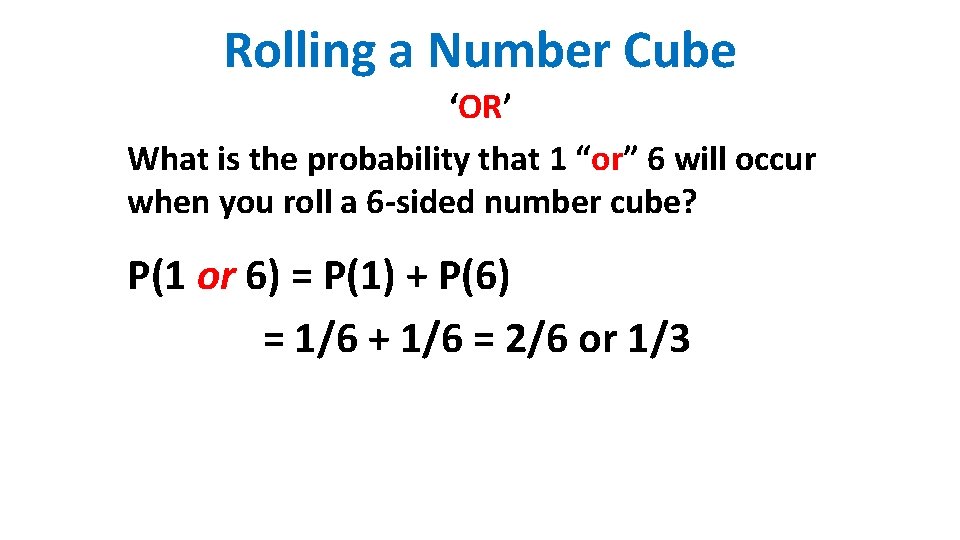 Rolling a Number Cube ‘OR’ What is the probability that 1 “or” 6 will