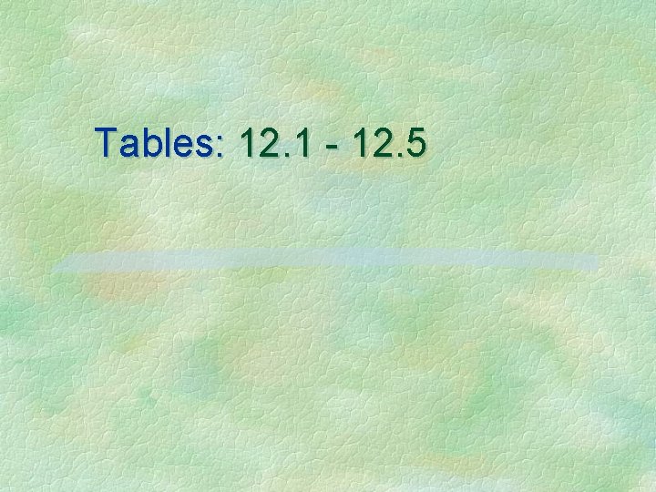 Tables: 12. 1 - 12. 5 