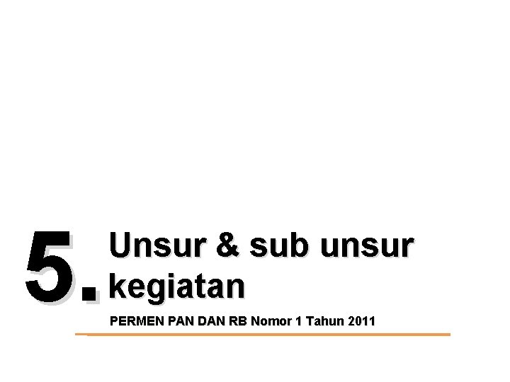 5. Unsur & sub unsur kegiatan PERMEN PAN DAN RB Nomor 1 Tahun 2011