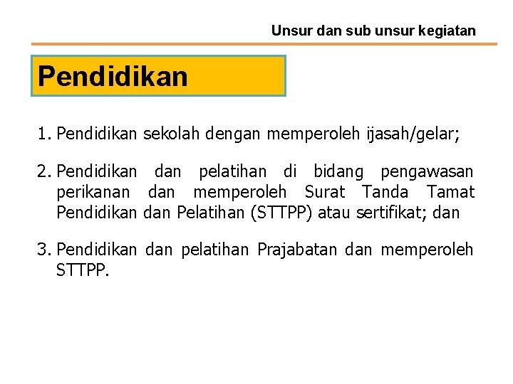 Unsur dan sub unsur kegiatan Pendidikan 1. Pendidikan sekolah dengan memperoleh ijasah/gelar; 2. Pendidikan