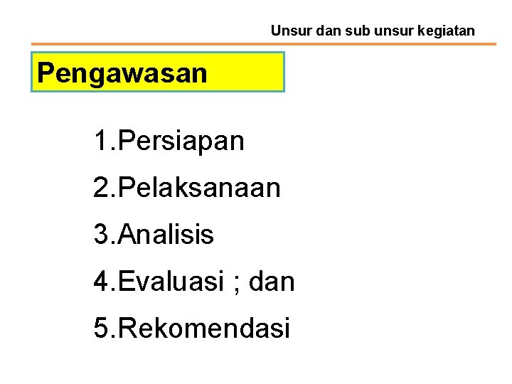 Unsur dan sub unsur kegiatan Pengawasan 1. Persiapan 2. Pelaksanaan 3. Analisis 4. Evaluasi