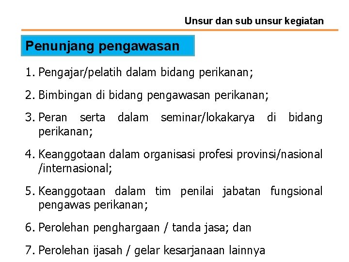 Unsur dan sub unsur kegiatan Penunjang pengawasan 1. Pengajar/pelatih dalam bidang perikanan; 2. Bimbingan