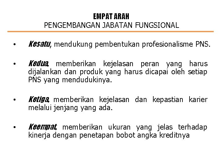 EMPAT ARAH PENGEMBANGAN JABATAN FUNGSIONAL • Kesatu, mendukung pembentukan profesionalisme PNS. • Kedua, memberikan