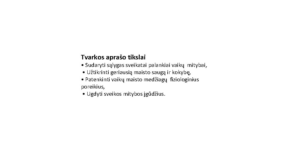 Tvarkos aprašo tikslai • Sudaryti sąlygas sveikatai palankiai vaikų mitybai, • Užtikrinti geriausią maisto