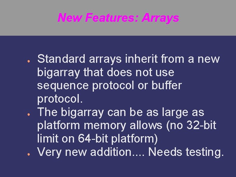New Features: Arrays ● ● ● Standard arrays inherit from a new bigarray that