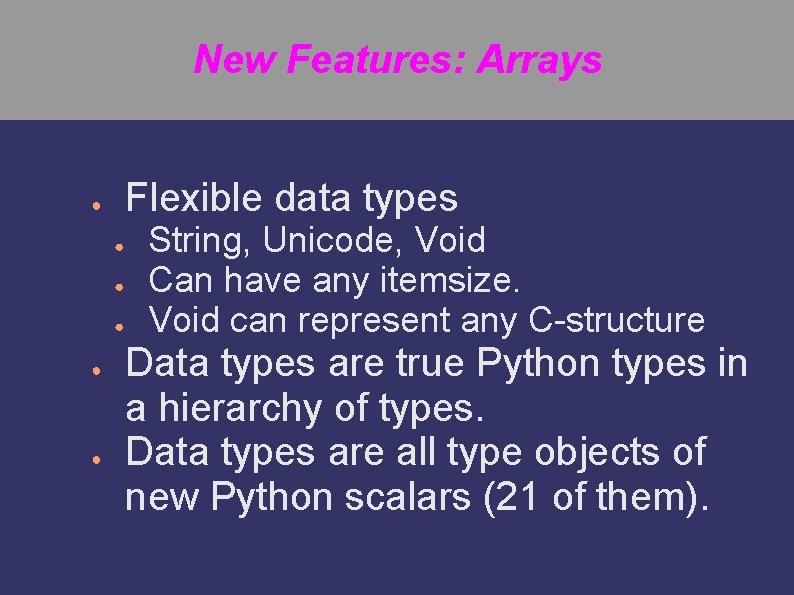 New Features: Arrays Flexible data types ● ● ● String, Unicode, Void Can have