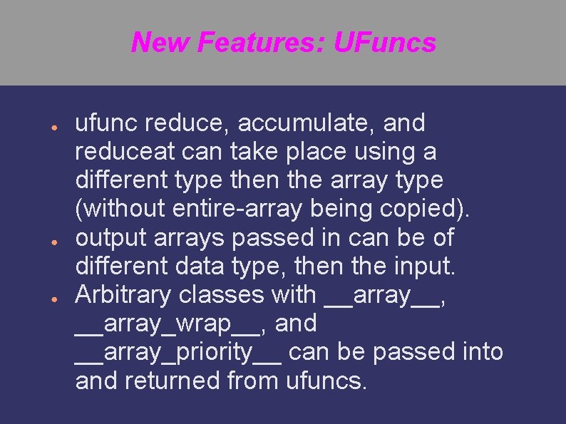 New Features: UFuncs ● ● ● ufunc reduce, accumulate, and reduceat can take place