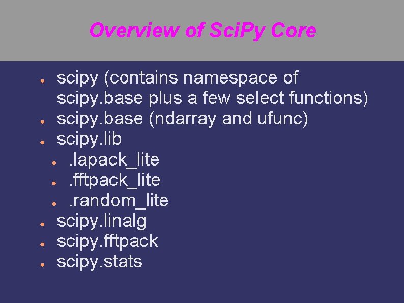 Overview of Sci. Py Core ● ● ● scipy (contains namespace of scipy. base