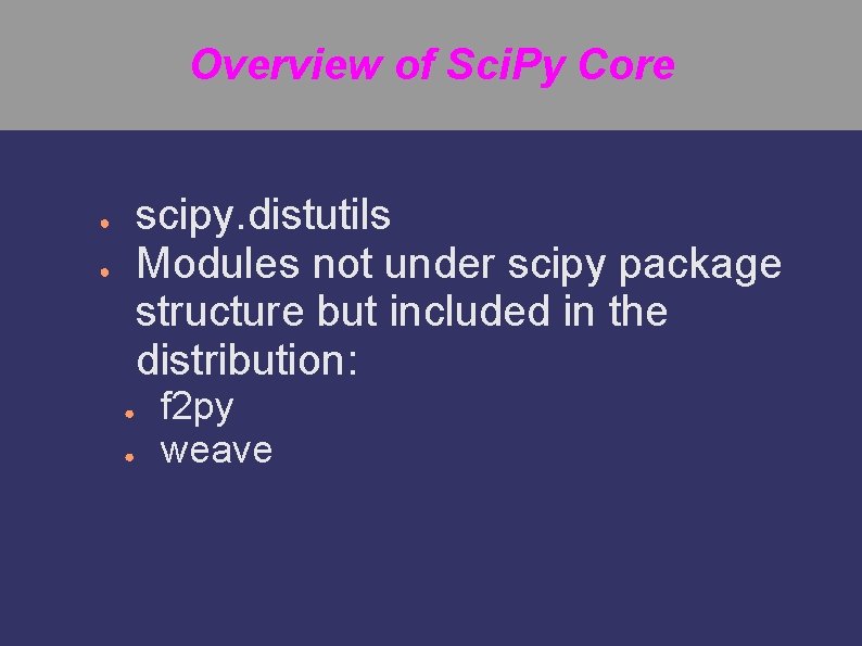 Overview of Sci. Py Core scipy. distutils Modules not under scipy package structure but